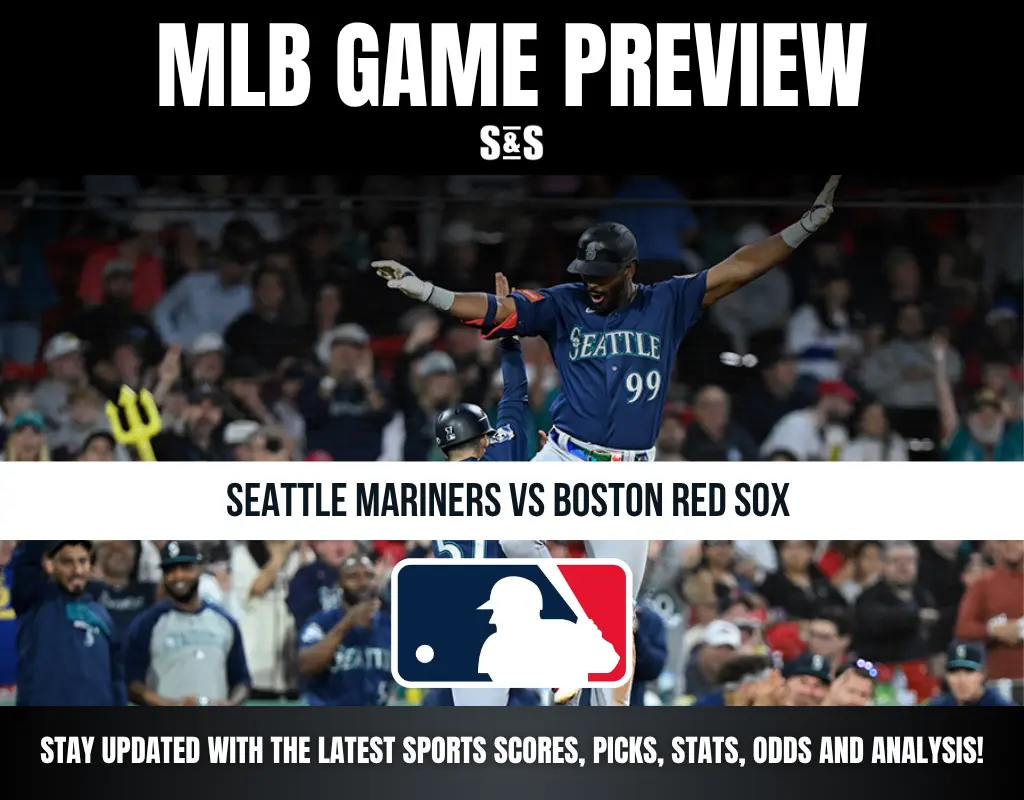 MLB GAME PREVIEW S&S SEATTLE MARINERS VS BOSTON RED SOX STAY UPDATED WITH THE LATEST SPORTS SCORES, PICKS, STATS, ODDS AND ANALYSIS!