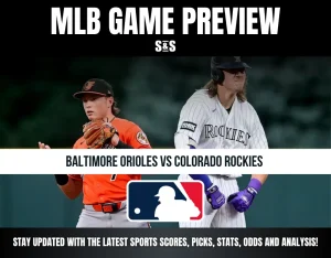 MLB GAME PREVIEW: BALTIMORE ORIOLES VS COLORADO ROCKIES. STAY UPDATED WITH THE LATEST SPORTS SCORES, PICKS, STATS, ODDS AND ANALYSIS!