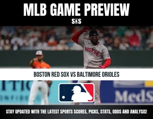 MLB GAME PREVIEW: BOSTON RED SOX VS BALTIMORE ORIOLES. STAY UPDATED WITH THE LATEST SPORTS SCORES, PICKS, STATS, ODDS AND ANALYSIS!