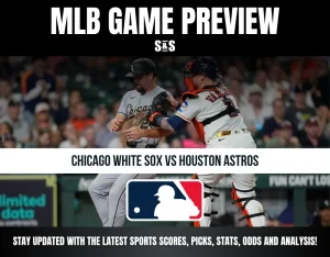 MLB GAME PREVIEW: CHICAGO WHITE SOX VS HOUSTON ASTROS. STAY UPDATED WITH THE LATEST SPORTS SCORES, PICKS, STATS, ODDS AND ANALYSIS!