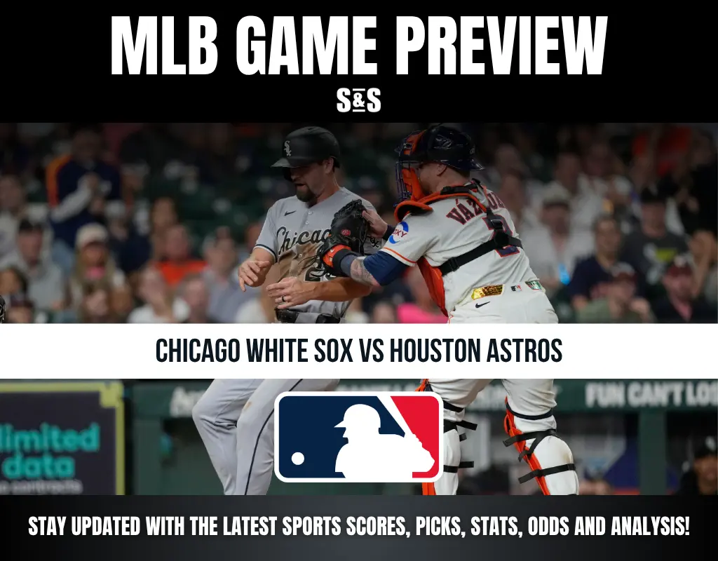 MLB GAME PREVIEW: CHICAGO WHITE SOX VS HOUSTON ASTROS. STAY UPDATED WITH THE LATEST SPORTS SCORES, PICKS, STATS, ODDS AND ANALYSIS!